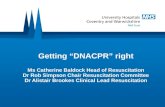 Getting “DNACPR” right Ms Catherine Baldock Head of Resuscitation Dr Rob Simpson Chair Resuscitation Committee Dr Alistair Brookes Clinical Lead Resuscitation.