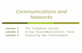 Communications and Networks Lesson 1 The Telephone System Lesson 2 Using Telecommunications Tools Lesson 3 Exploring New Technologies.
