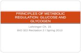 Lehninger Ch. 15 BIO 322 Recitation 2 / Spring 2013 PRINCIPLES OF METABOLIC REGULATION: GLUCOSE AND GLYCOGEN.