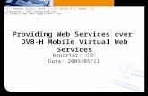 Providing Web Services over DVB-H Mobile Virtual Web Services Reporter: 藍元宏 Date: 2009/05/11 Vilas, A.F.; Redondo, R.P.D.; Arias, J.J.P.; Solla, A.G.;