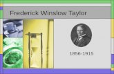Frederick Winslow Taylor 1856-1915. Influences - Family History Father –Pennsylvania Quaker family –Lawyer –Owned farms and properties –Very Wealthy.