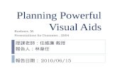Planning Powerful Visual Aids 授課老師：任維廉 教授 報告人：林韋任 報告日期： 2010/06/15 Kushner, M. Presentations for Dummies, 2004.