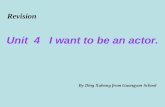 Unit 4 I want to be an actor. Revision By Ding Xuhong from Guangyan School.
