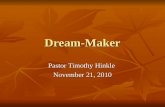 Dream-Maker Pastor Timothy Hinkle November 21, 2010.