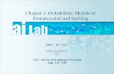 Chapter 5. Probabilistic Models of Pronunciation and Spelling 2007 년 05 월 04 일 부산대학교 인공지능연구실 김민호 Text : Speech and Language Processing Page. 141