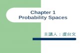 Chapter 1 Probability Spaces 主講人 : 虞台文. Content Sample Spaces and Events Event Operations Probability Spaces Conditional Probabilities Independence of.