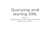 1 Querying and storing XML Week 7 Typechecking and Static Analysis March 5-8, 2013.