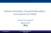 Python Interface, Geant4 Education, and Geant4 on Web Koichi Murakami (KEK/CRC) Koichi Murakami Geant4 Collaboration Workshop (18/Sep/2007) 1.