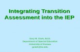 Integrating Transition Assessment into the IEP Gary M. Clark, Ed.D. Department of Special Education University of Kansas gclark@ku.edu.