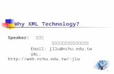 1 Why XML Technology? Speaker: 呂瑞麟 國立中興大學資訊管理學系教授 Email: jllu@nchu.edu.tw URL: jlu.