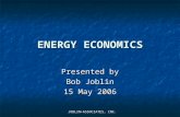 JOBLIN+ASSOCIATES, INC. ENERGY ECONOMICS Presented by Bob Joblin 15 May 2006.