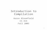 1 Introduction to Compilation Aaron Bloomfield CS 415 Fall 2005.