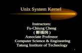 1 Unix System Kernel Instructors: Fu-Chiung Cheng ( 鄭福炯 ) Associate Professor Computer Science & Engineering Tatung Institute of Technology.