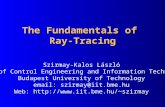 The Fundamentals of Ray-Tracing Szirmay-Kalos László Dept. of Control Engineering and Information Technology Budapest University of Technology email: szirmay@iit.bme.hu.