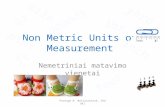 Non Metric Units of Measurement Nemetriniai matavimo vienetai Parengė N. Mačianskienė, VDU UKI.