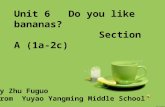 Unit 6 Do you like bananas? Section A (1a-2c) By Zhu Fuguo From Yuyao Yangming Middle School.