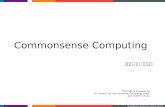 SHARING EXPERIENCES 2009 @ SEOUL Commonsense Computing 상식을 갖춘 인공지능 This slide is prepared by MIT Media Lab Commonsense Computing Group and Hyemin Chung.