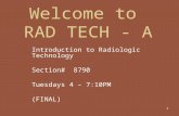 Welcome to RAD TECH - A Introduction to Radiologic Technology Section# 8790 Tuesdays 4 – 7:10PM (FINAL) 1.