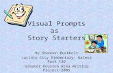 Visual Prompts as Story Starters By Shannon Buckholt Jacinto City Elementary- Galena Park ISD Greater Houston Area Writing Project-2005.