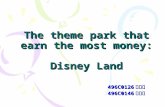 The theme park that earn the most money: Disney Land 496C0126 施伽眉 496C0146 梁舒茜.