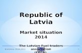 1 Republic of Latvia Market situation 2014 The Latvian Fuel traders association (LDTA) Bratislava, 20.04.2015.