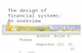 The design of financial systems: An overview Author: Anjan V. Thakor Reporter: 黃達業 教授 吳唯雄 研究生.