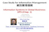 Case Study for Information Management 資訊管理個案 1 1031CSIM4C02 TLMXB4C (M1824) Tue 2, 3, 4 (9:10-12:00) B425 Information Systems in Global Business: UPS (Chap.