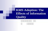 KMS Adoption: The Effects of Information Quality 指導老師：李國光 教授 學 生：郭仁宗.