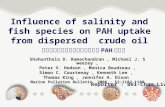 1 Influence of salinity and fish species on PAH uptake from dispersed crude oil Shahunthala D. Ramachandran, Michael J. Sweezey, Peter V. Hodson, Monica.