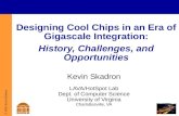 © 2005, Kevin Skadron Designing Cool Chips in an Era of Gigascale Integration: History, Challenges, and Opportunities Kevin Skadron LAVA/HotSpot Lab Dept.