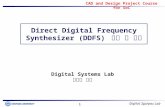 CAD and Design Project Course for SoC 1 Direct Digital Frequency Synthesizer (DDFS) 소개 및 설계 Digital Systems Lab 신현철 교수.