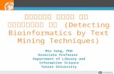 텍스트마이닝 기법들을 통한 생물정보학분야의 이해 (Detecting Bioinformatics by Text Mining Techniques) Min Song, PhD Associate Professor Department of Library