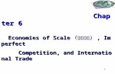 1 Chapter 6 Chapter 6 Economies of Scale （ 规模经济 ）, Imperfect Economies of Scale （ 规模经济 ）, Imperfect Competition, and International Trade Competition, and.