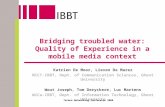 Bridging troubled water: Quality of Experience in a mobile media context Katrien De Moor, Lieven De Marez MICT-IBBT, Dept. of Communication Sciences, Ghent.