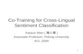 1 Co-Training for Cross-Lingual Sentiment Classification Xiaojun Wan ( 萬小軍 ) Associate Professor, Peking University ACL 2009.