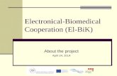 Electronical-Biomedical Cooperation (El-BiK) About the project April 24, 2014.