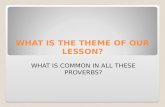 WHAT IS THE THEME OF OUR LESSON? WHAT IS COMMON IN ALL THESE PROVERBS?
