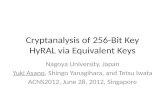 Cryptanalysis of 256-Bit Key HyRAL via Equivalent Keys Nagoya University, Japan Yuki Asano, Shingo Yanagihara, and Tetsu Iwata ACNS2012, June 28, 2012,