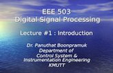 EEE 503 Digital Signal Processing Lecture #1 : Introduction Dr. Panuthat Boonpramuk Department of Control System & Instrumentation Engineering KMUTT.