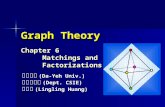 Graph Theory Chapter 6 Matchings and Factorizations 大葉大學 (Da-Yeh Univ.) 資訊工程系 (Dept. CSIE) 黃鈴玲 (Lingling Huang)