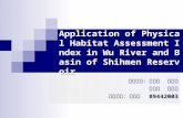 Application of Physical Habitat Assessment Index in Wu River and Basin of Shihmen Reservoir 授課教授：林俐玲 鄭皆達 陳鴻烈 林德貴 報告學生：安軒霈 89442003.