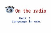 10 Unit 3 Language in use. To summarise and practise the use of object clause and new vocabulary To be able to make a radio programme Teaching aims.