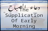 The Supplication Of Early Morning دعاء الصباح The Supplication Of Early Morning دعاء الصباح PowerPoint presentation created by al-masumeen.com.