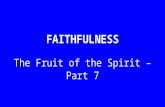 FAITHFULNESS The Fruit of the Spirit – Part 7. ‘But the fruit of the Spirit is love, joy, peace, patience, kindness, goodness, faithfulness, gentleness.
