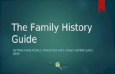 The Family History Guide GETTING MORE PEOPLE CONNECTED WITH FAMILY HISTORY EACH WEEK.