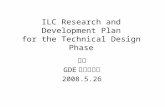 ILC Research and Development Plan for the Technical Design Phase 設楽 GDE 活動報告会 2008.5.26.