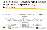 Exploiting Recommended Usage Metadata: Exploratory Analyses Xiao Hu, J. Stephen Downie, Andreas Ehmann THE ANDREW W. MELLON FOUNDATION The International.