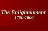 The Enlightenment 1700-1800. Immanuel Kant What is Enlightenment? (1784) Enlightenment is man's release from his self- incurred tutelage. Tutelage is.