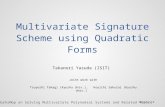 Multivariate Signature Scheme using Quadratic Forms Takanori Yasuda (ISIT) Joint work with Tsuyoshi Takagi (Kyushu Univ.), Kouichi Sakurai (Kyushu Univ.)