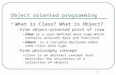 1 Object oriented programming What is Class? What is Object? - From object-oriented point of view - Class is a user-defined data type which contains relevant.